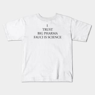 I TRUST BIG PHARMA FAUCI IS SCIENCE Kids T-Shirt